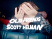 Scott Helman rallies against boredom with rock-pop anthem “Old Friends” Scott Helman Old Friends